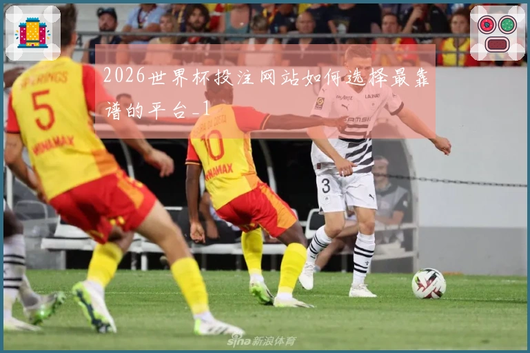 2026世界杯投注网站如何选择最靠谱的平台_1